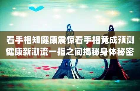 看手相知健康震惊看手相竟成预测健康新潮流一指之间揭秘身体秘密