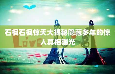 石枫石枫惊天大揭秘隐藏多年的惊人真相曝光