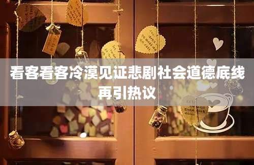 看客看客冷漠见证悲剧社会道德底线再引热议