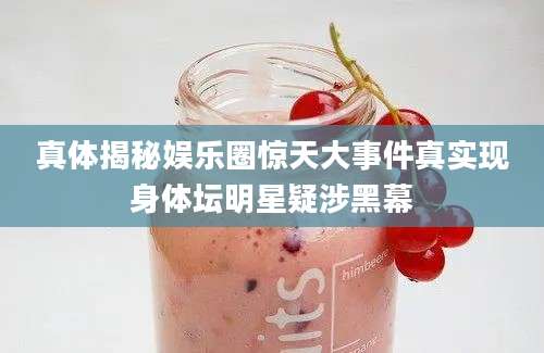 真体揭秘娱乐圈惊天大事件真实现身体坛明星疑涉黑幕