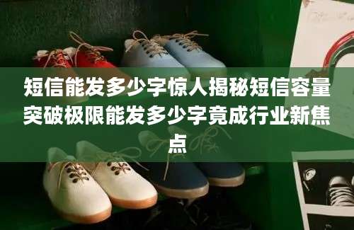短信能发多少字惊人揭秘短信容量突破极限能发多少字竟成行业新焦点
