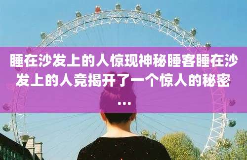 睡在沙发上的人惊现神秘睡客睡在沙发上的人竟揭开了一个惊人的秘密...