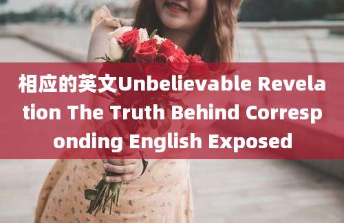 相应的英文Unbelievable Revelation The Truth Behind Corresponding English Exposed
