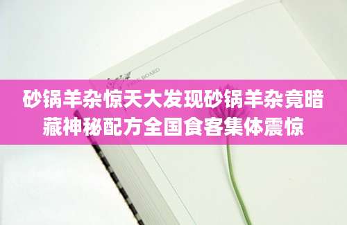 砂锅羊杂惊天大发现砂锅羊杂竟暗藏神秘配方全国食客集体震惊
