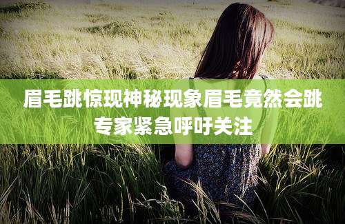 眉毛跳惊现神秘现象眉毛竟然会跳专家紧急呼吁关注